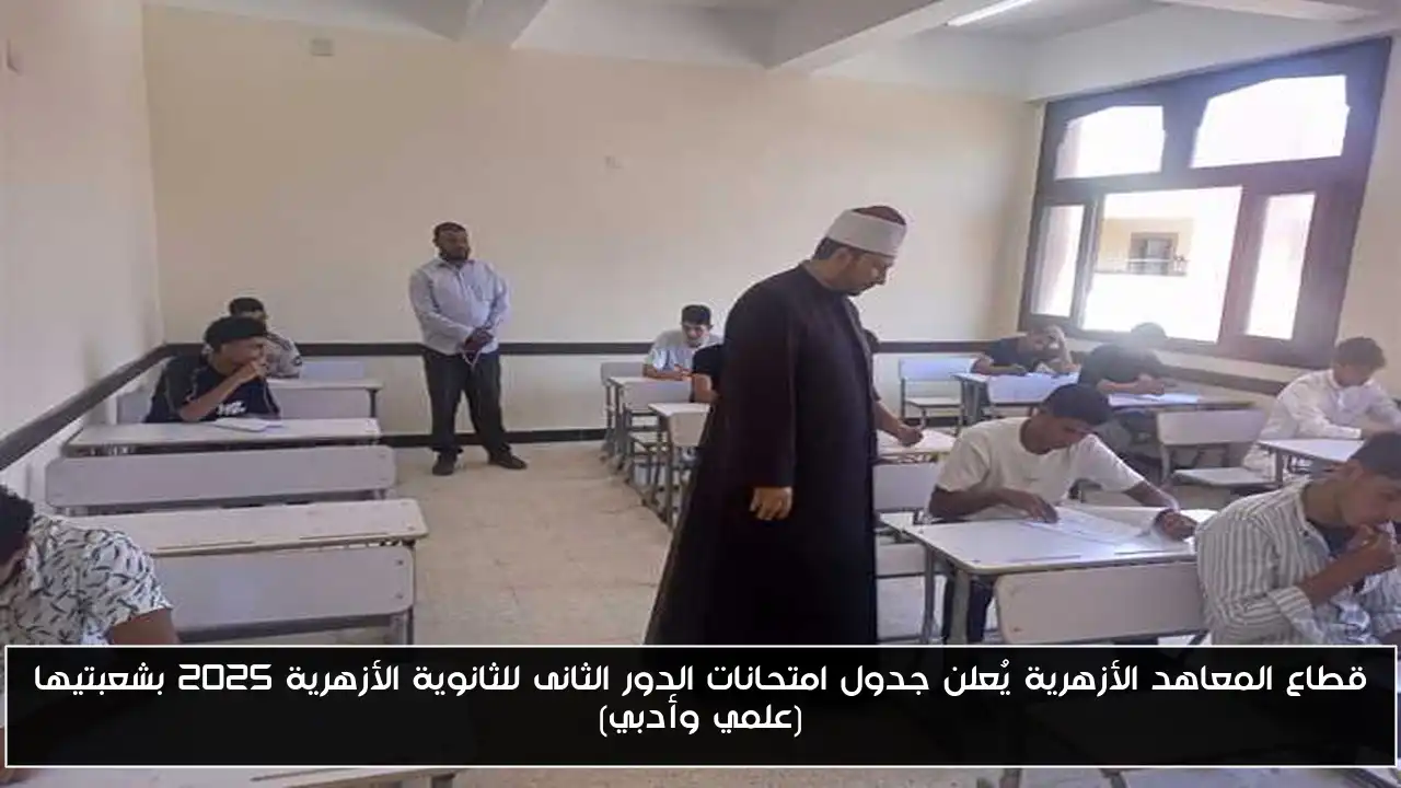 قطاع المعاهد الأزهرية يُعلن جدول امتحانات الدور الثانى للثانوية الأزهرية 2025 بشعبتيها (علمي وأدبي)