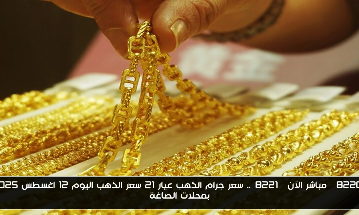 “مباشر الآن”.. سعر جرام الذهب عيار 21 سعر الذهب اليوم 12 اغسطس 2025 بمحلات الصاغة