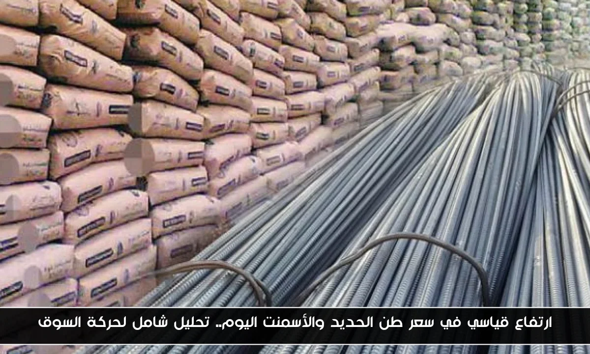 ارتفاع قياسي في سعر طن الحديد والأسمنت اليوم.. تحليل شامل لحركة السوق