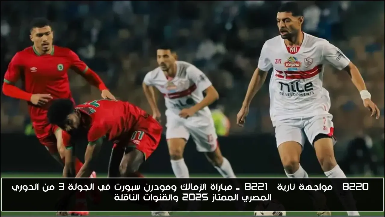 “مواجهة نارية”.. مباراة الزمالك ومودرن سبورت في الجولة 3 من الدوري المصري الممتاز 2025 والقنوات الناقلة