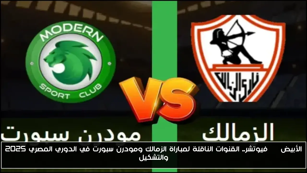 الأبيض VS فيوتشر.. القنوات الناقلة لمباراة الزمالك ومودرن سبورت في الدوري المصري 2025 والتشكيل