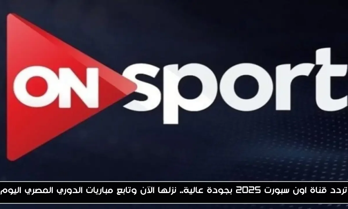 تردد قناة اون سبورت 2025 بجودة عالية.. نزلها الآن وتابع مباريات الدوري المصري اليوم