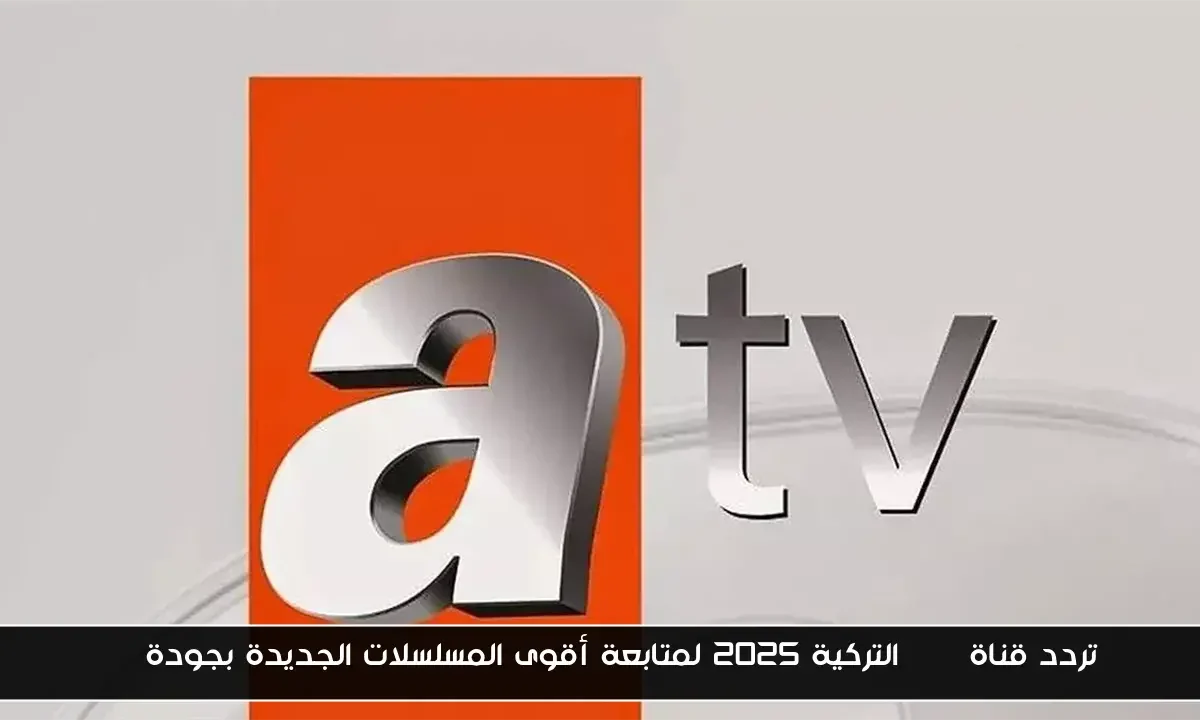 تردد قناة atv التركية 2025 لمتابعة أقوى المسلسلات الجديدة بجودة HD