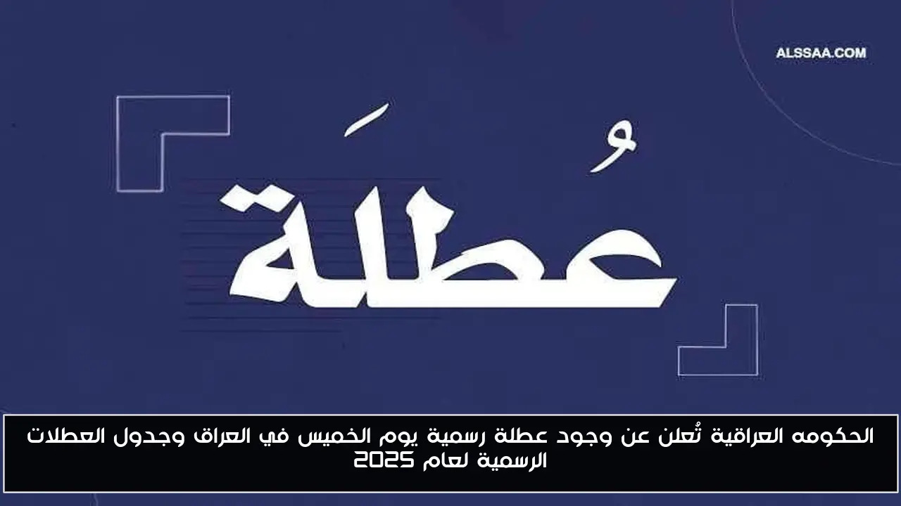 الحكومه العراقية تُعلن عن وجود عطلة رسمية يوم الخميس في العراق وجدول العطلات الرسمية لعام 2025