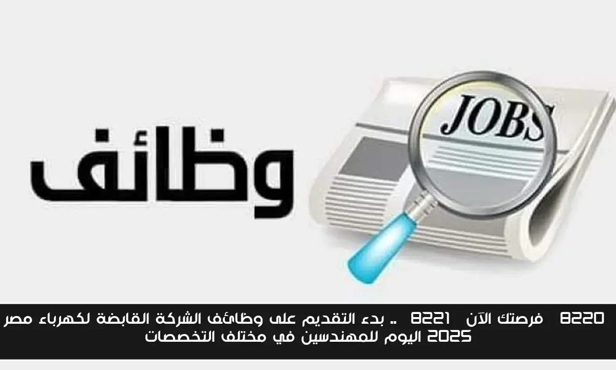 “فرصتك الآن” .. بدء التقديم على وظائف الشركة القابضة لكهرباء مصر 2025 اليوم للمهندسين في مختلف التخصصات