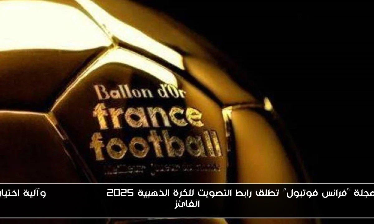 مجلة “فرانس فوتبول” تطلق رابط التصويت للكرة الذهبية 2025 Ballon d’Or وآلية اختيار الفائز