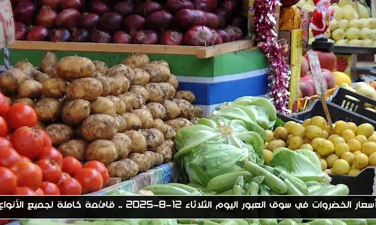 أسعار الخضروات في سوق العبور اليوم الثلاثاء 12-8-2025 .. قائمة كاملة لجميع الأنواع