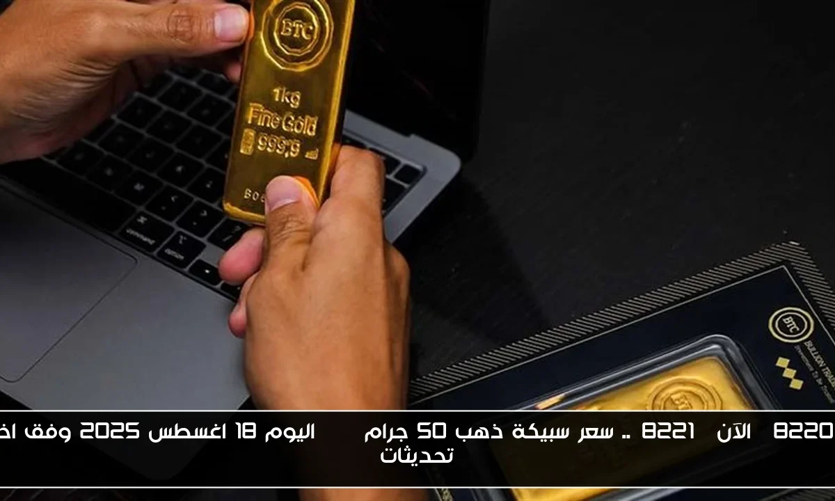 “الآن”.. سعر سبيكة ذهب 50 جرام btc اليوم 18 اغسطس 2025 وفق اخر تحديثات