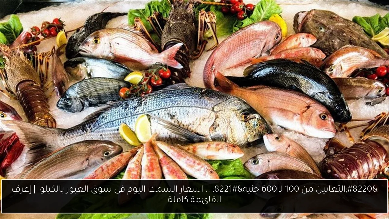 اسعار السمك اليوم في سوق العبور