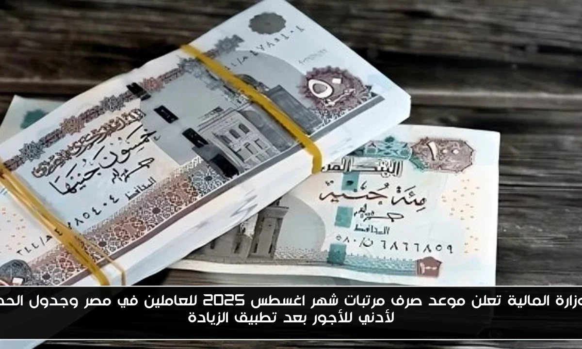 وزارة المالية تعلن موعد صرف مرتبات شهر اغسطس 2025 للعاملين في مصر وجدول الحد لأدني للأجور بعد تطبيق الزيادة