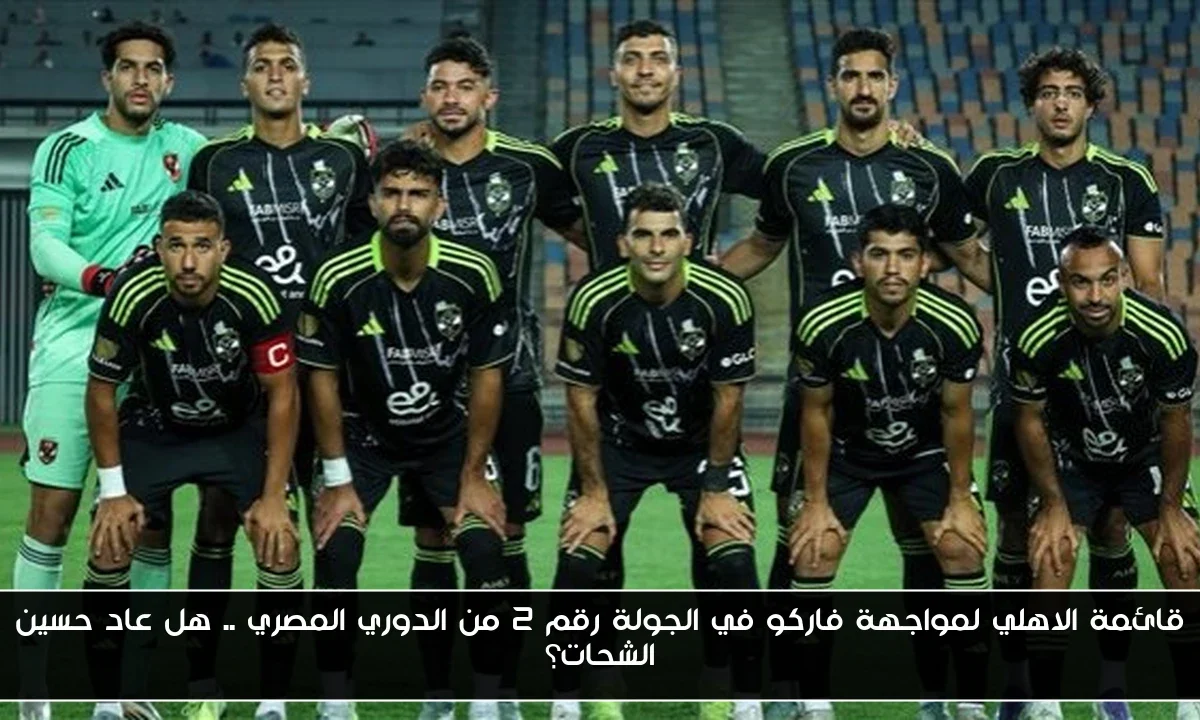 قائمة الاهلي لمواجهة فاركو في الجولة رقم 2 من الدوري المصري .. هل عاد حسين الشحات؟