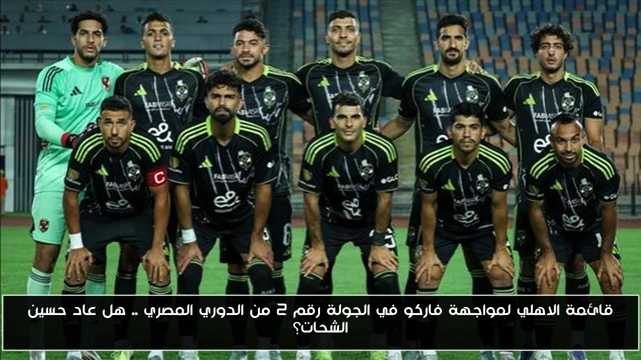 قائمة الاهلي لمواجهة فاركو في الجولة رقم 2 من الدوري المصري .. هل عاد حسين الشحات؟
