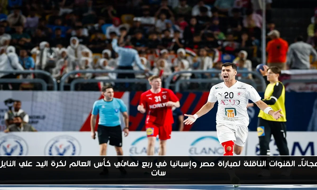 مجاناً.. القنوات الناقلة لمباراة مصر وإسبانيا في ربع نهائي كأس العالم لكرة اليد علي النايل سات