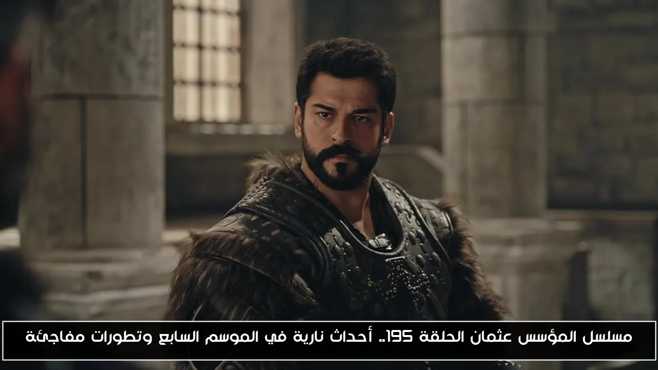 مسلسل المؤسس عثمان الحلقة 195.. أحداث نارية في الموسم السابع وتطورات مفاجئة