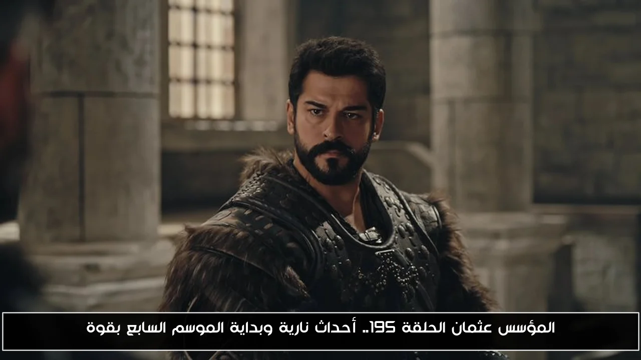 المؤسس عثمان الحلقة 195.. أحداث نارية وبداية الموسم السابع بقوة