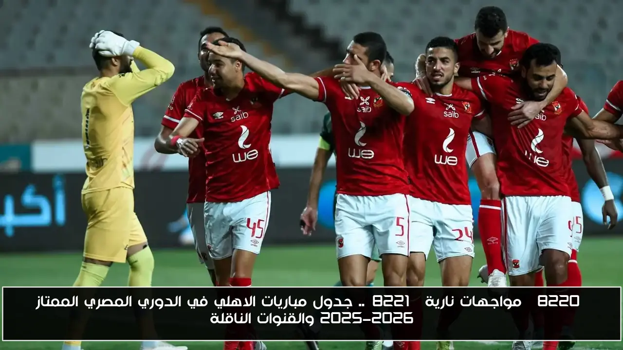“مواجهات نارية”.. جدول مباريات الاهلي في الدوري المصري الممتاز 2025-2026 والقنوات الناقلة