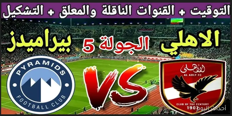 “قمة مرتقبة”.. موعد مباراة الأهلي القادمة والقنوات الناقلة في الجولة الخامسة من الدوري المصري