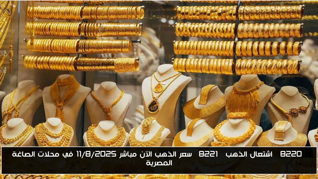 “اشتعال الذهب” سعر الذهب الآن مباشر 11/8/2025 في محلات الصاغة المصرية