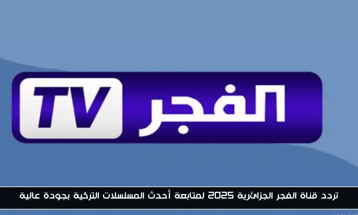 تردد قناة الفجر الجزائرية 2025 لمتابعة أحدث المسلسلات التركية بجودة عالية