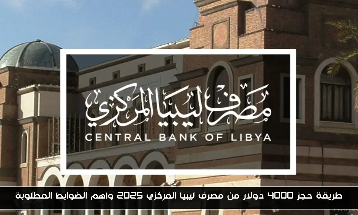 طريقة حجز 4000 دولار من مصرف ليبيا المركزي 2025 واهم الضوابط المطلوبة