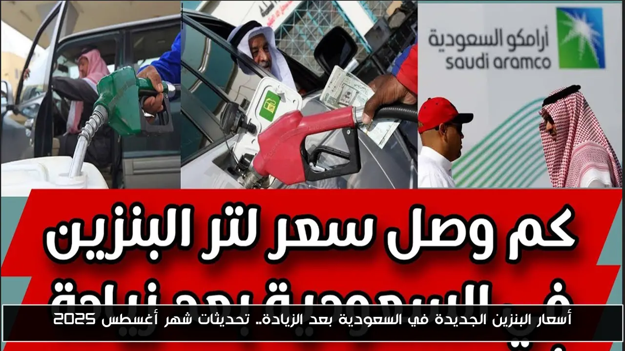 أسعار البنزين الجديدة في السعودية بعد الزيادة.. تحديثات شهر أغسطس 2025