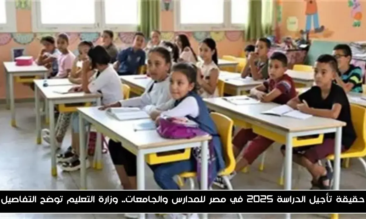 حقيقة تأجيل الدراسة 2025 في مصر للمدارس والجامعات.. وزارة التعليم توضح التفاصيل