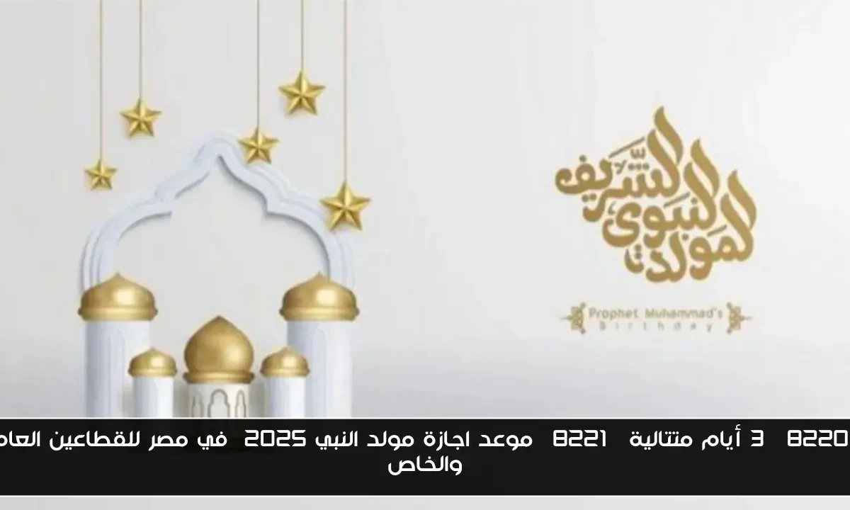 “3 أيام متتالية” موعد اجازة مولد النبي ٢٠٢٥  في مصر للقطاعين العام والخاص
