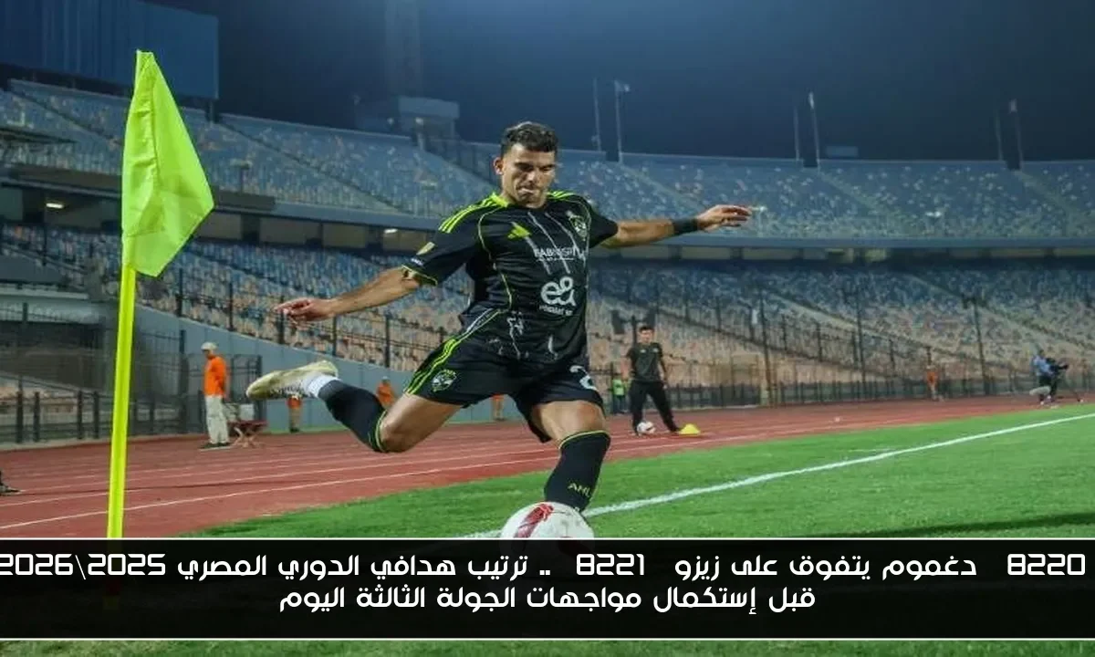 “دغموم يتفوق على زيزو” .. ترتيب هدافي الدوري المصري 2025\2026 قبل إستكمال مواجهات الجولة الثالثة اليوم