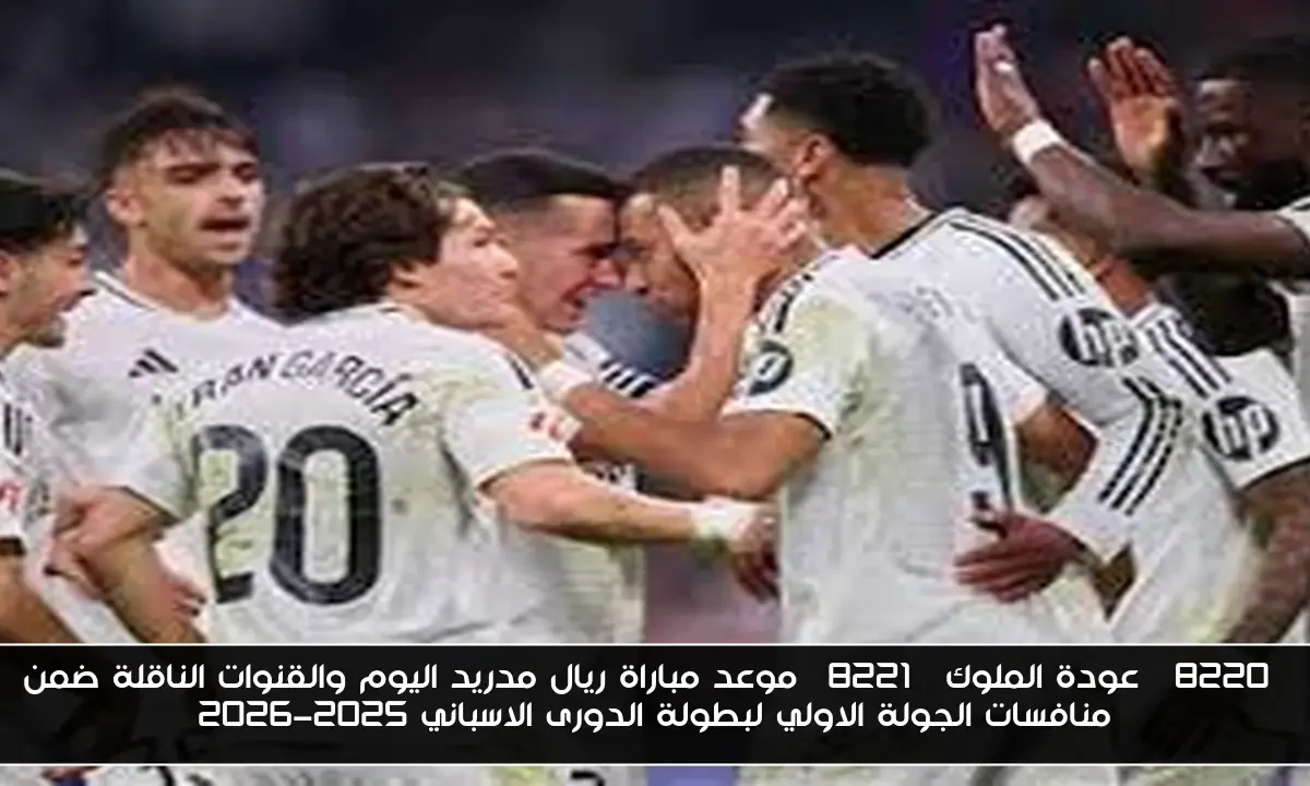 “عودة الملوك” موعد مباراة ريال مدريد اليوم والقنوات الناقلة ضمن منافسات الجولة الاولي لبطولة الدورى الاسباني 2025-2026