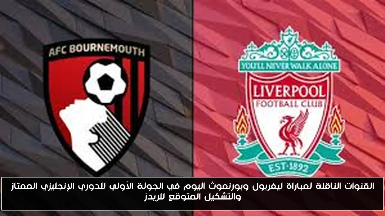 القنوات الناقلة لمباراة ليفربول وبورنموث اليوم في الجولة الأولي للدوري الإنجليزي الممتاز والتشكيل المتوقع للريدز