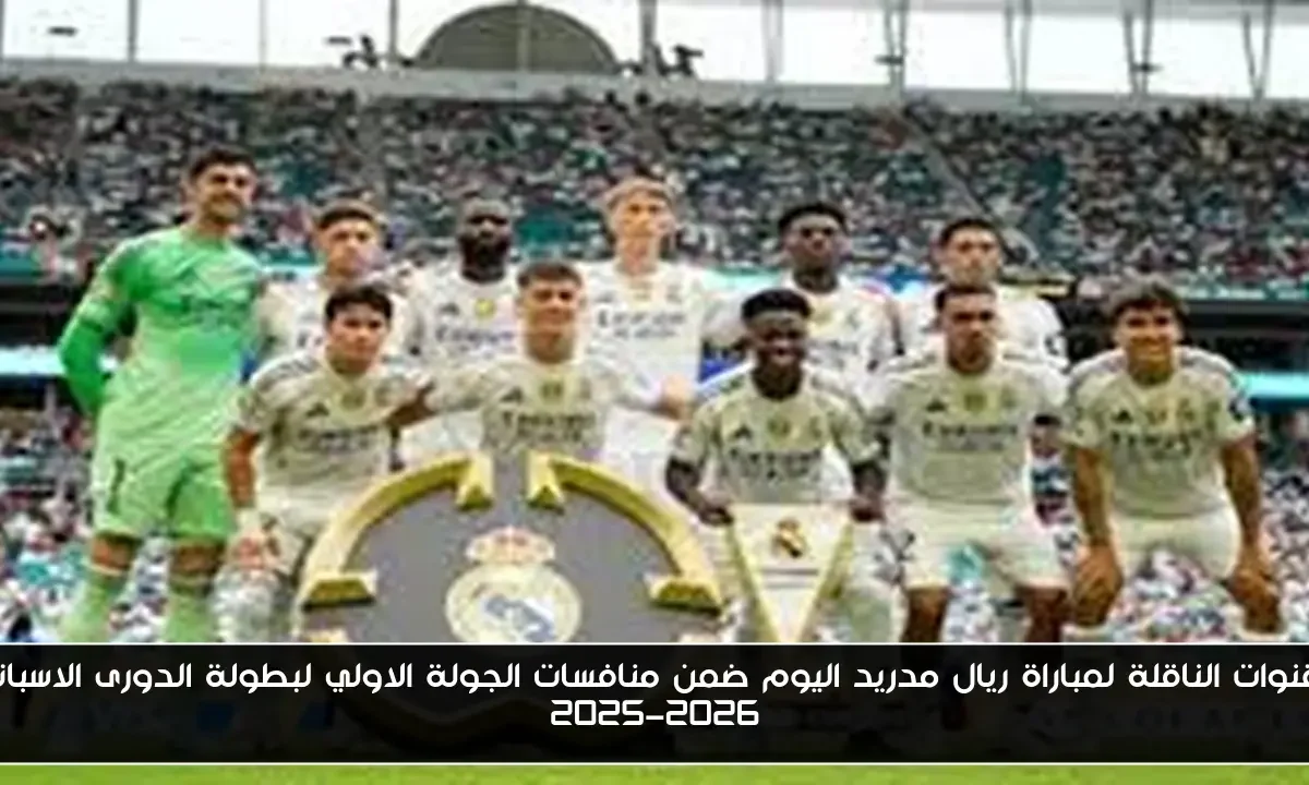 القنوات الناقلة لمباراة ريال مدريد اليوم ضمن منافسات الجولة الاولي لبطولة الدورى الاسباني 2025-2026