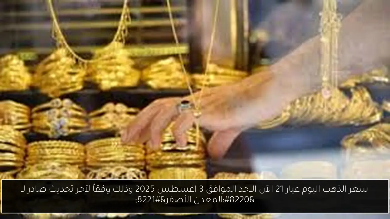 سعر الذهب اليوم عيار 21 الآن