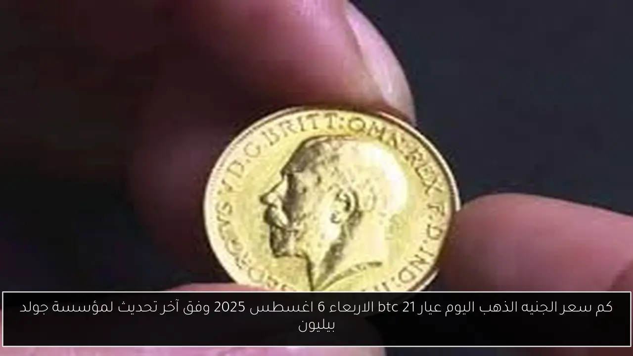 كم سعر الجنيه الذهب اليوم عيار 21 btc