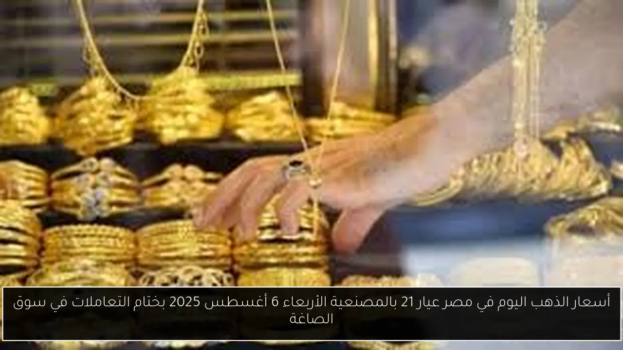 أسعار الذهب اليوم في مصر عيار 21 بالمصنعية