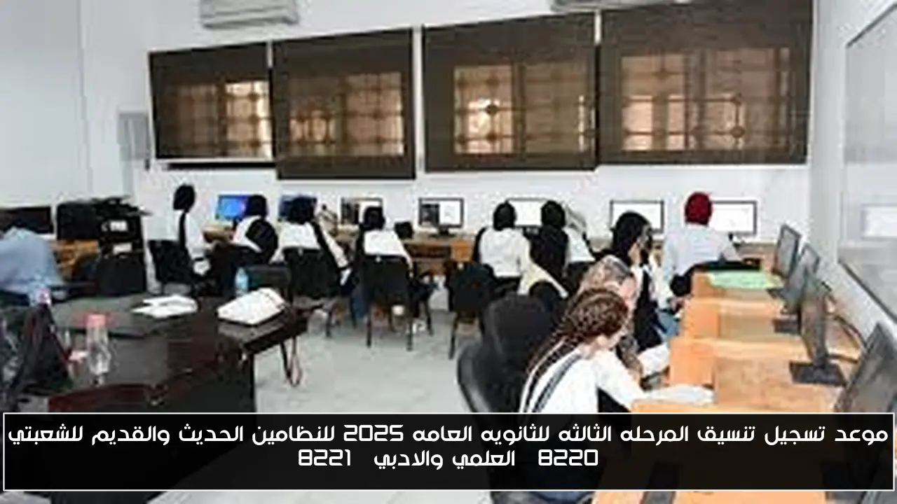 موعد تسجيل تنسيق المرحله الثالثه للثانويه العامه 2025 للنظامين الحديث والقديم للشعبتي “العلمي والادبي”