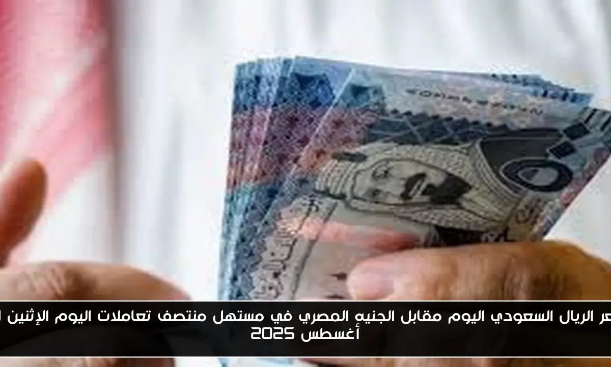سعر الريال السعودي اليوم مقابل الجنيه المصري في مستهل منتصف تعاملات اليوم الإثنين 18 أغسطس 2025