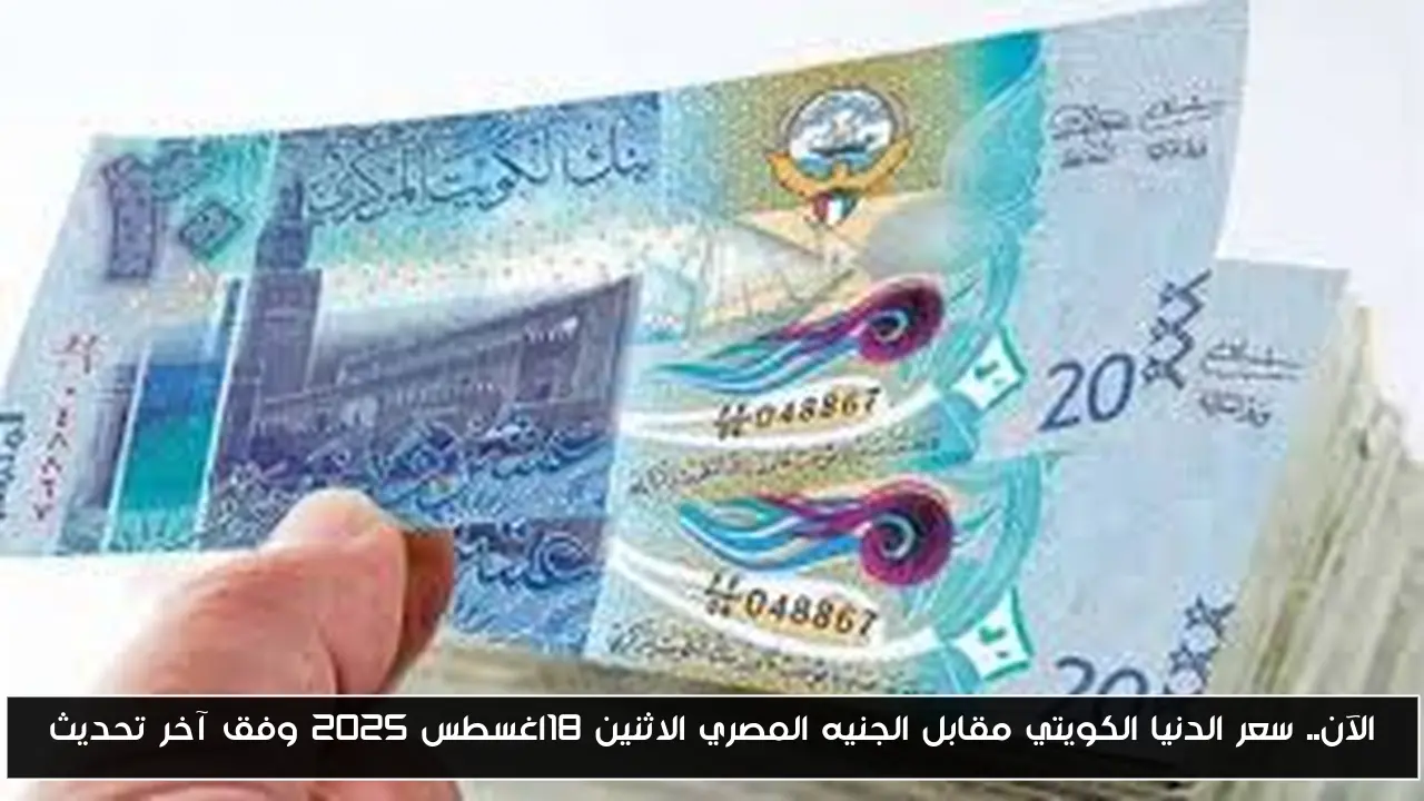 الآن.. سعر الدنيا الكويتي مقابل الجنيه المصري الاثنين 18اغسطس 2025 وفق آخر تحديث