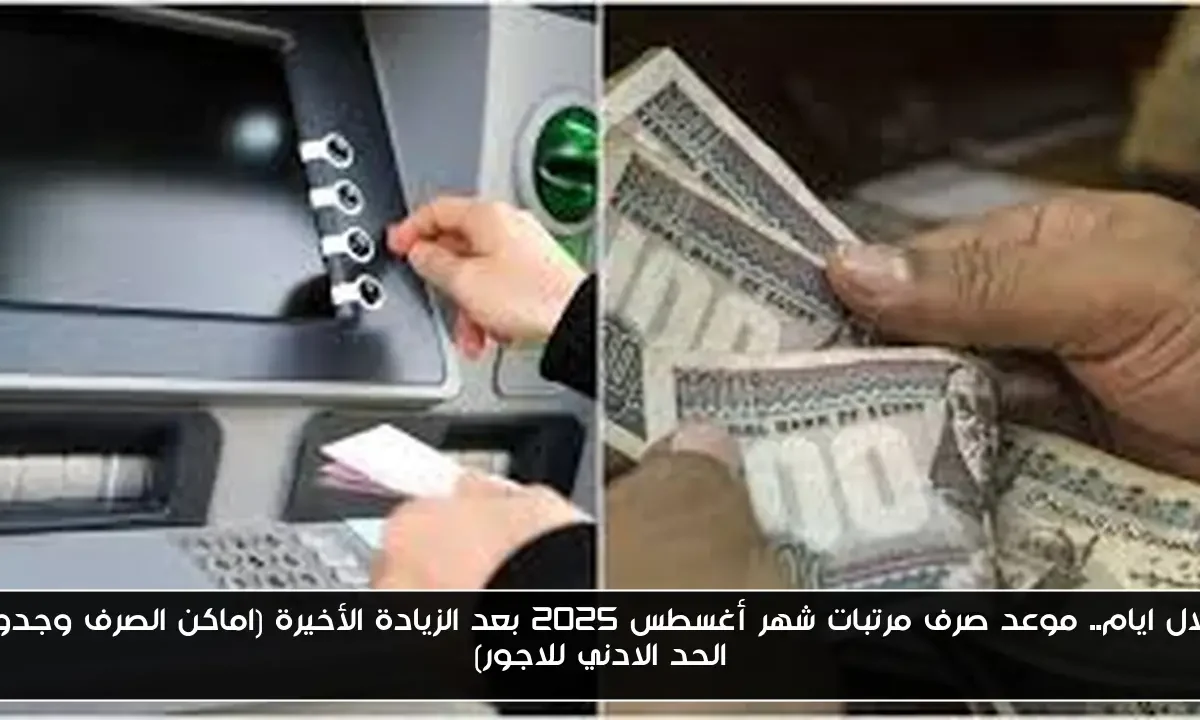 خلال ايام.. موعد صرف مرتبات شهر أغسطس 2025 بعد الزيادة الأخيرة (اماكن الصرف وجدول الحد الادني للاجور)