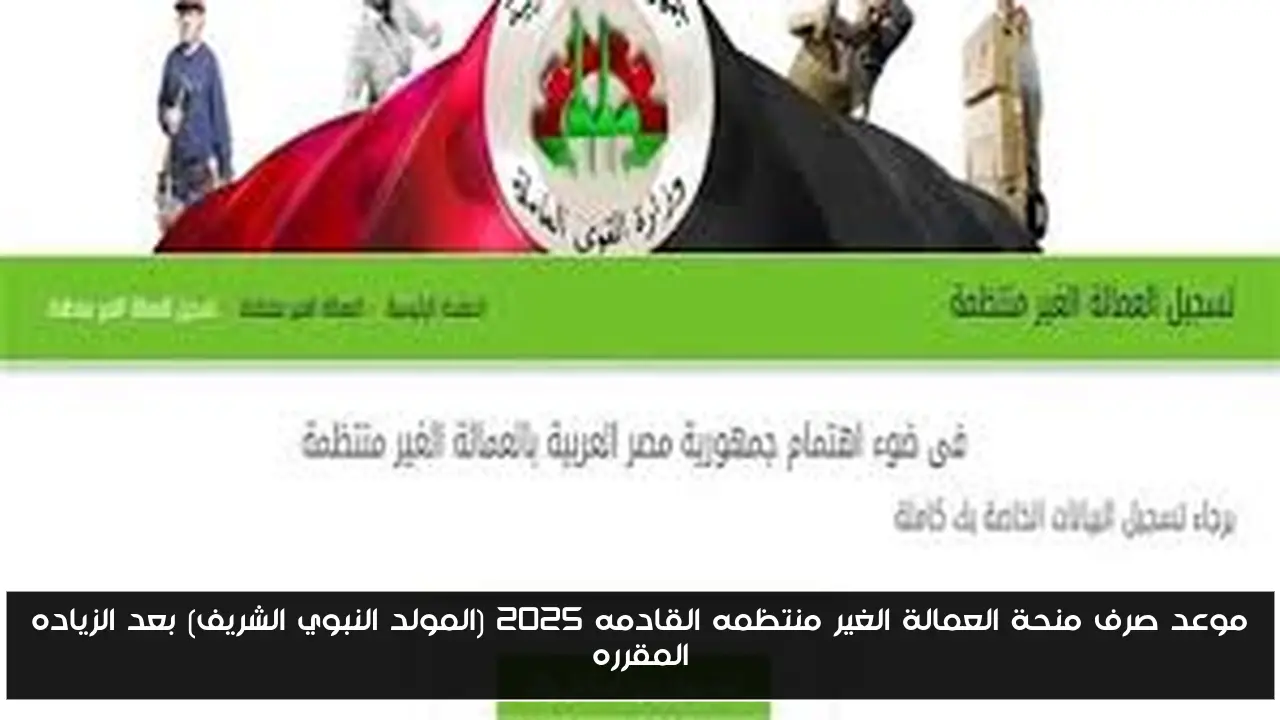 موعد صرف منحة العمالة الغير منتظمه القادمه 2025 (المولد النبوي الشريف) بعد الزياده المقرره