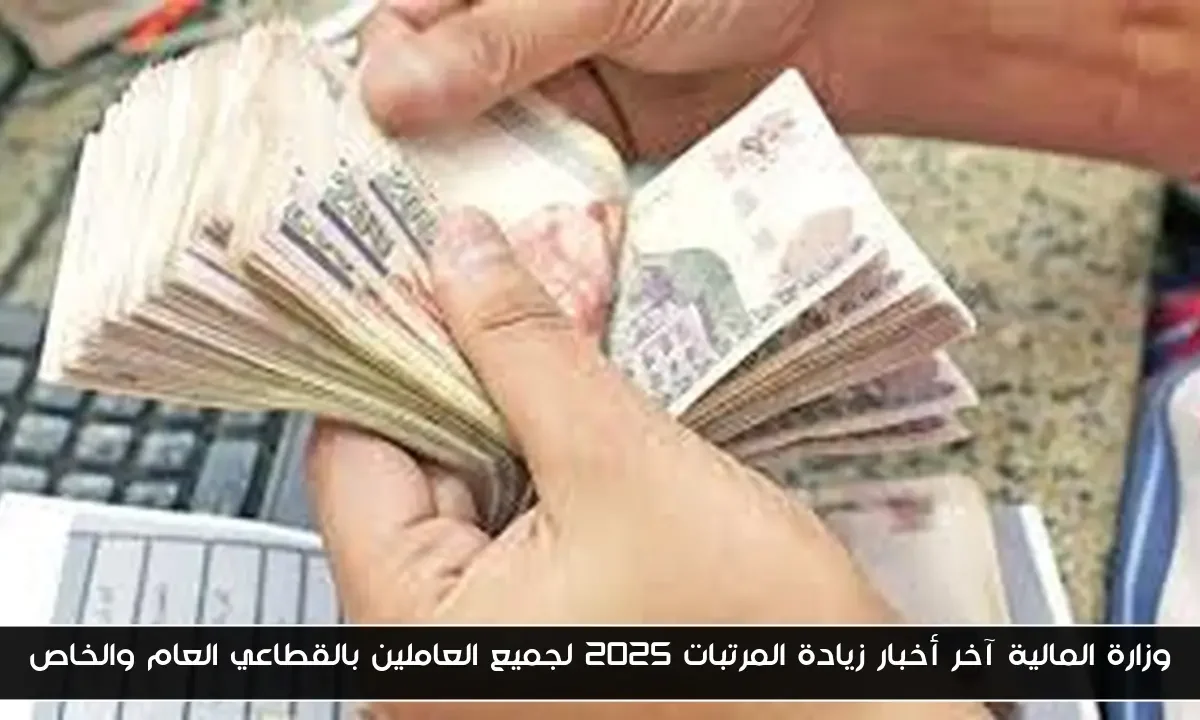وزارة المالية آخر أخبار زيادة المرتبات 2025 لجميع العاملين بالقطاعي العام والخاص