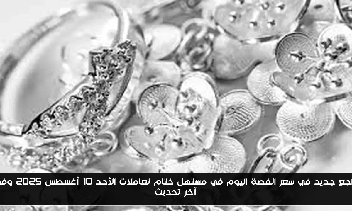تراجع جديد في سعر الفضة اليوم في مستهل ختام تعاملات الأحد 10 أغسطس 2025 وفق آخر تحديث