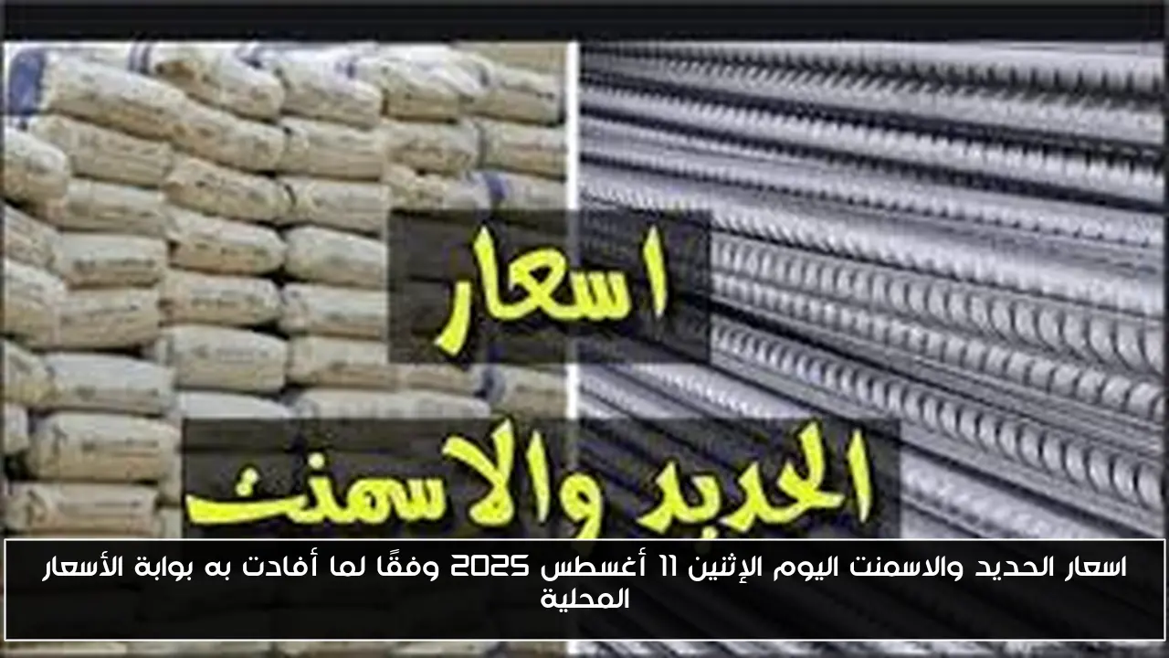 اسعار الحديد والاسمنت اليوم الإثنين 11 أغسطس 2025 وفقًا لما أفادت به بوابة الأسعار المحلية