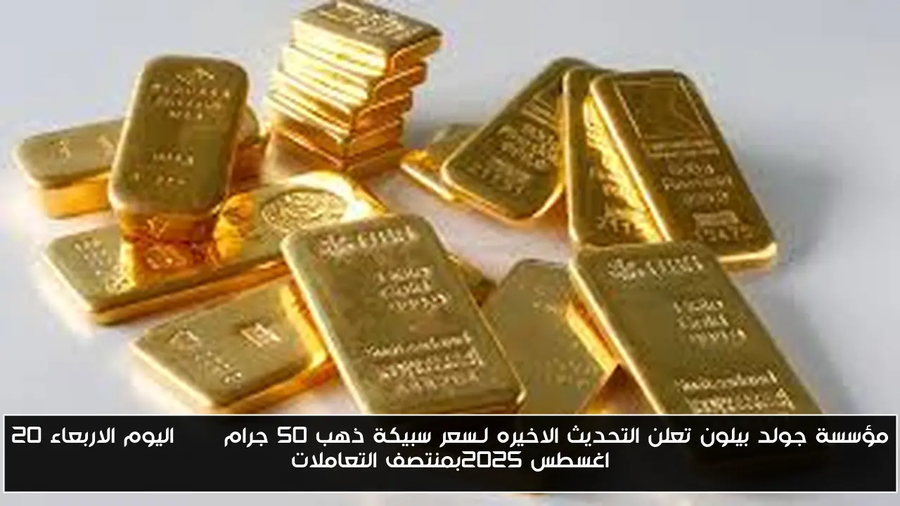مؤسسة جولد بيلون تعلن التحديث الاخيره لـسعر سبيكة ذهب 50 جرام btc اليوم الاربعاء 20 اغسطس 2025بمنتصف التعاملات