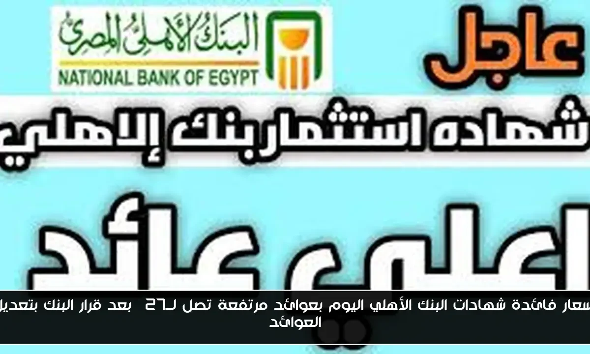 أسعار فائدة شهادات البنك الأهلي اليوم بعوائد مرتفعة تصل لــ27% بعد قرار البنك بتعديل العوائد