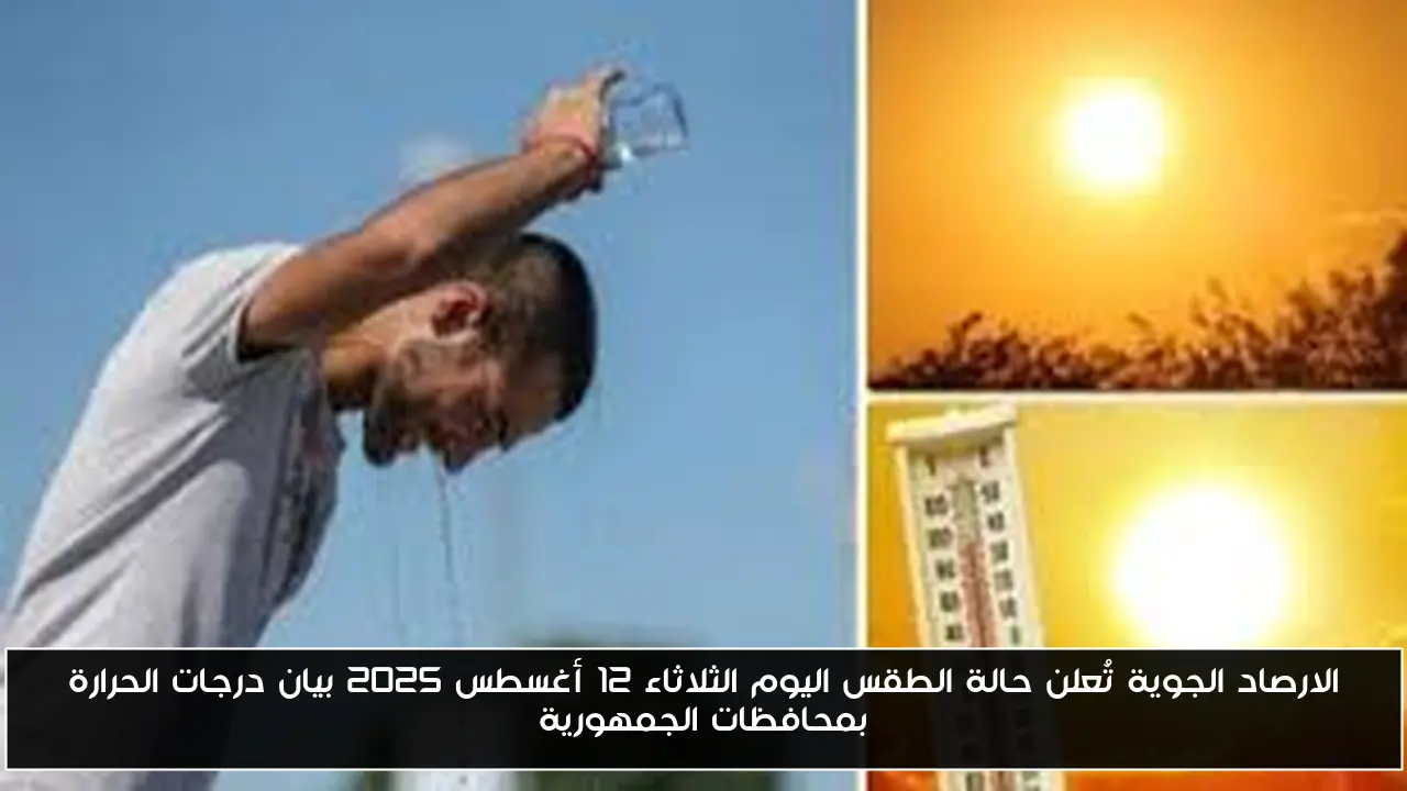 الارصاد الجوية تُعلن حالة الطقس اليوم الثلاثاء 12 أغسطس 2025 بيان درجات الحرارة بمحافظات الجمهورية