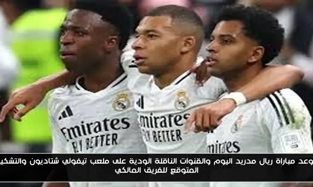 موعد مباراة ريال مدريد اليوم والقنوات الناقلة الودية على ملعب تيفولي شتاديون والتشكيل المتوقع للفريق المالكي