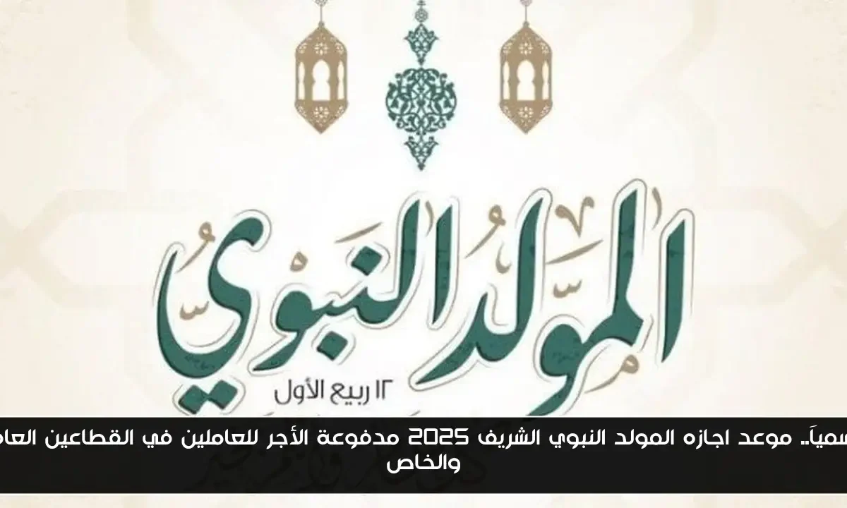رسمياَ.. موعد اجازه المولد النبوي الشريف 2025 مدفوعة الأجر للعاملين في القطاعين العام والخاص