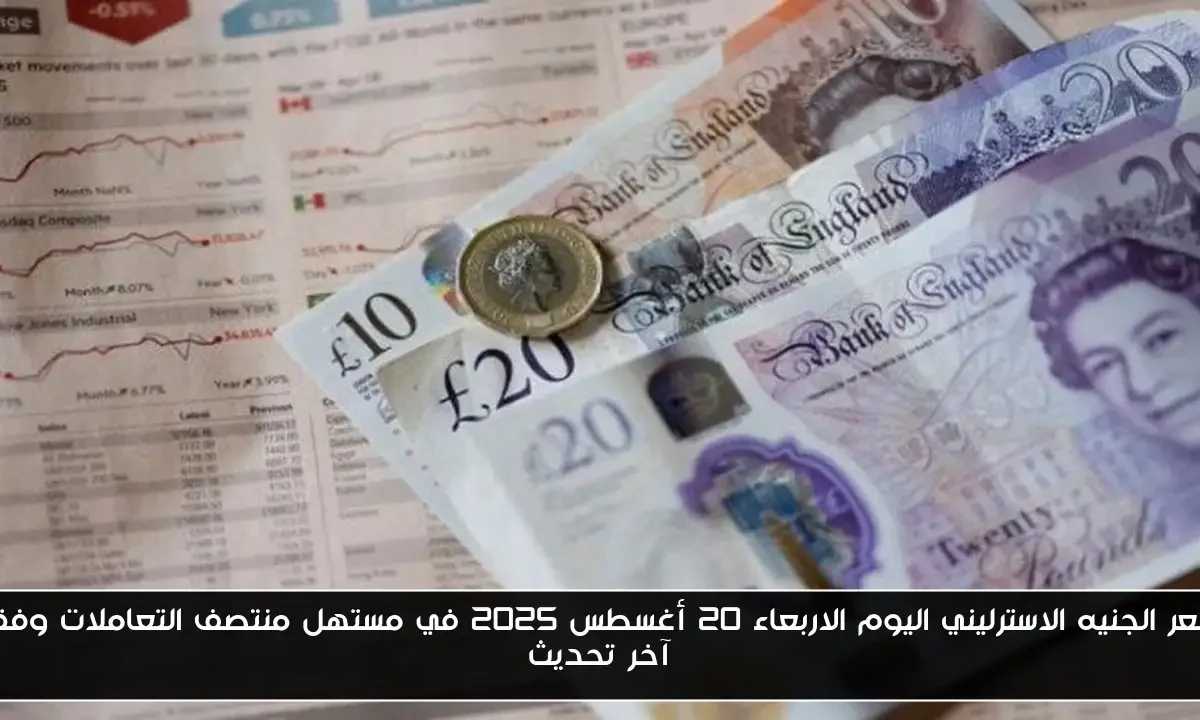 سعر الجنيه الاسترليني اليوم الاربعاء 20 أغسطس 2025 في مستهل منتصف التعاملات وفق آخر تحديث
