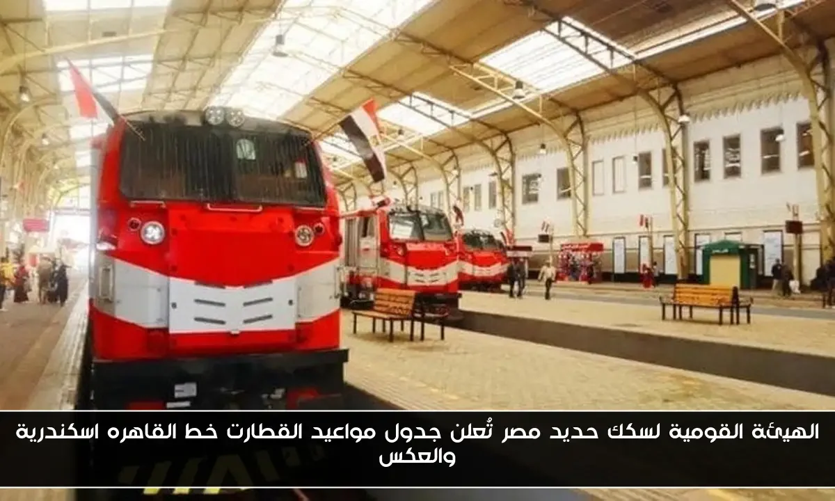 الهيئة القومية لسكك حديد مصر تُعلن جدول مواعيد القطارت خط القاهره اسكندرية والعكس