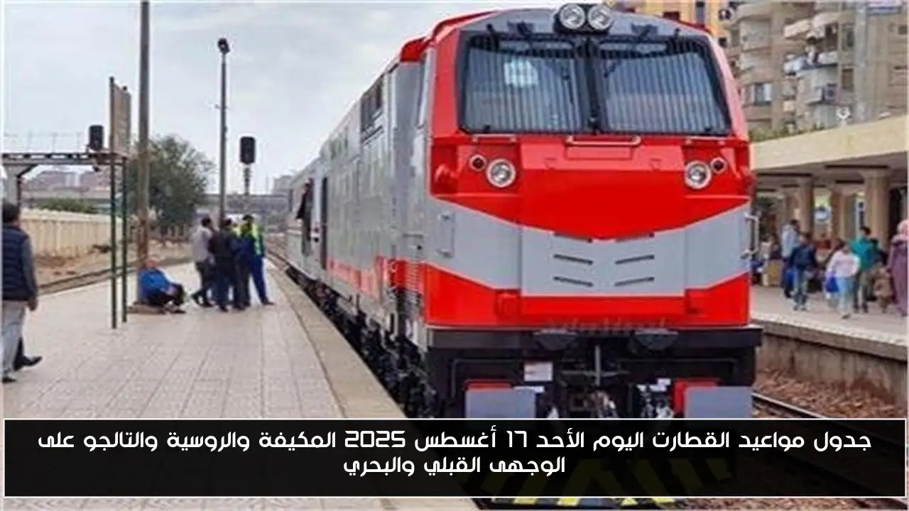 جدول مواعيد القطارت اليوم الأحد 17 أغسطس 2025 المكيفة والروسية والتالجو على الوجهى القبلي والبحري